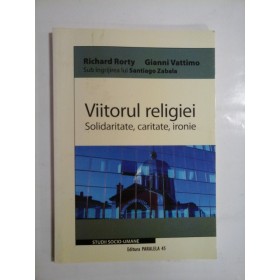 VIITORUL  RELIGIEI  Solidaritate, caritate, ironie  -  Richard  Rorty * Gianni  Vattimo     